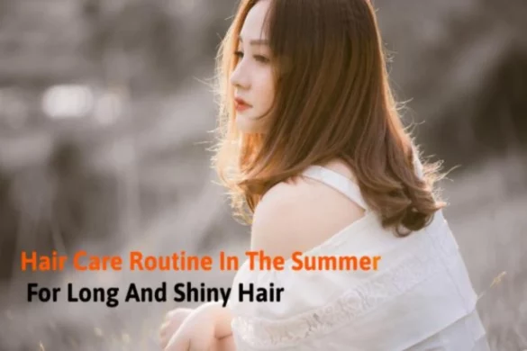 Routine Hair Care In Summer for Long And Shiny Hair