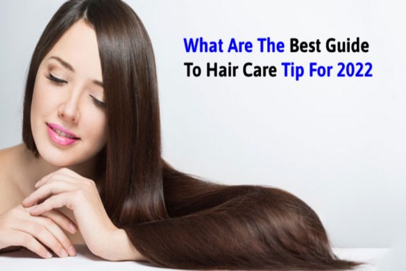 What Is The Best Guide To Hair Care Tips For 2022?