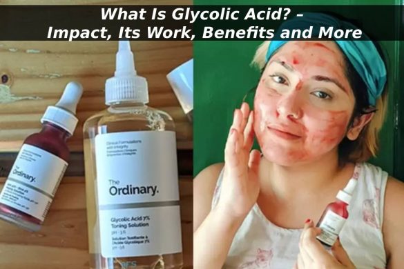 What Is Glycolic Acid? – Impact, Its Work, Benefits and More
