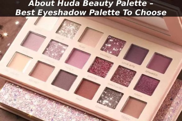 About Huda Beauty Palette – Best Eyeshadow Palette To Choose