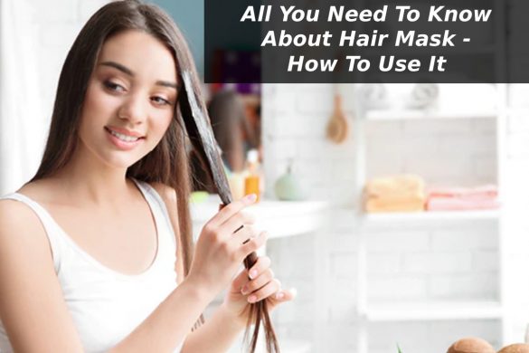 All You Need To Know About Hair Mask - How To Use It