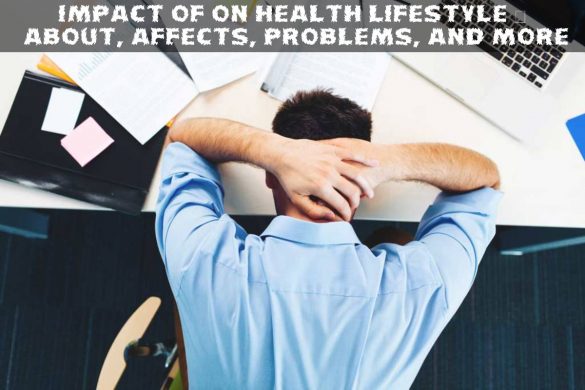 Impact Of On Health Lifestyle – About, Affects, Problems, and More