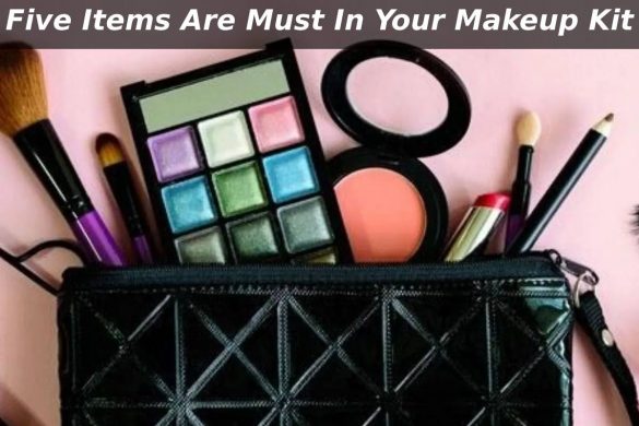 Five Items Are Must In Your Makeup Kit