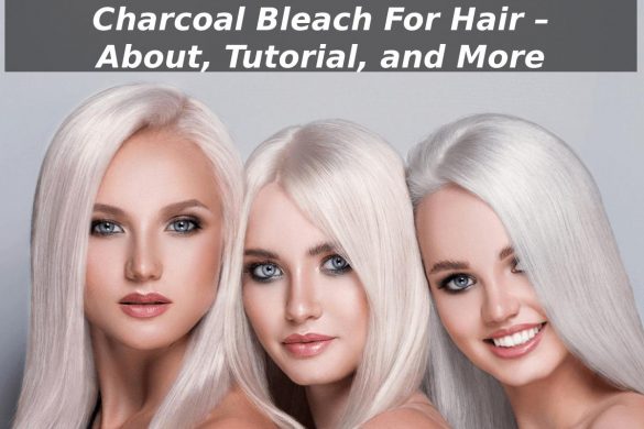 Charcoal Bleach For Hair – About, Tutorial, and More