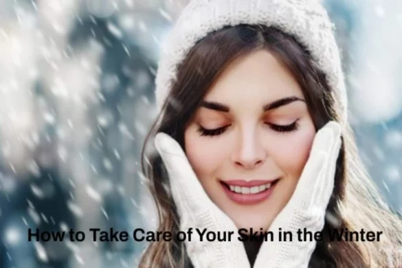 How to Take Care of Your Skin in the Winter